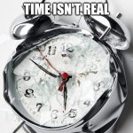 Broken Clock | TIME ISN'T REAL | image tagged in broken clock | made w/ Imgflip meme maker