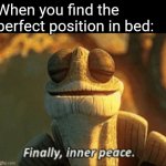 Finally, inner peace. | When you find the perfect position in bed: | image tagged in finally inner peace | made w/ Imgflip meme maker