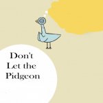 Don't let the pigeon...