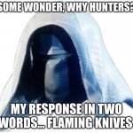 destiny 2 | SOME WONDER, WHY HUNTERS? MY RESPONSE IN TWO WORDS... FLAMING KNIVES | image tagged in hunter mask | made w/ Imgflip meme maker