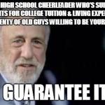 Mens Warehouse Guy | TO THE HIGH SCHOOL CHEERLEADER WHO'S SUING HER OWN PARENTS FOR COLLEGE TUITION & LIVING EXPENSES...THERE ARE PLENTY OF OLD GUYS WILLING TO B | image tagged in mens warehouse guy | made w/ Imgflip meme maker