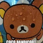 Sweat Bear | COCO BANDICOOT | image tagged in sweat bear | made w/ Imgflip meme maker