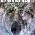 Cave | LOOKS LIKE YOUR MOM HASN'T SEEN ANY ACTION FOR AWHILE. HOPE I DON'T FALL IN. | image tagged in cave | made w/ Imgflip meme maker