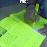 am I the only one? | ME:; TEACHER: HIGHLIGHT ALL THE IMPORTANT PARTS! | image tagged in highlighted text meme | made w/ Imgflip meme maker