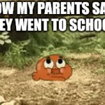Literally Mom Comparing Me how he went through school | HOW MY PARENTS SAID THEY WENT TO SCHOOL: | image tagged in gifs,memes,so true memes,lol so funny,relatable,school | made w/ Imgflip video-to-gif maker