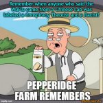 Pepperidge Farm Remembers | Remember when anyone who said the WuFlu came from a Chinese Lab was labeled a Conspiracy Theorist and a Racist? WilmaFingersdoo | image tagged in pepperidge farm remembers,wuflu,covid | made w/ Imgflip meme maker
