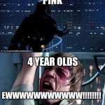 We just watched this star wars movie last week | PINK; 4 YEAR OLDS; EWWWWWWWWWWW!!!!!!!! | image tagged in darth vader luke skywalker | made w/ Imgflip meme maker