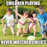 Children Playing | CHILDREN PLAYING; IDK I NEVER WATCHED CHILD'S PLAY | image tagged in children playing | made w/ Imgflip meme maker
