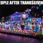 so annoying | PEOPLE AFTER THANKSGIVING: | image tagged in christmas decorations | made w/ Imgflip meme maker