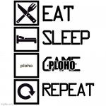 eat sleep ploho repeat <3 | PLOHO | image tagged in eat sleep game repeat | made w/ Imgflip meme maker