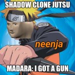 Naruto Stonks | SHADOW CLONE JUTSU; MADARA: I GOT A GUN | image tagged in naruto stonks | made w/ Imgflip meme maker