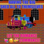 Thomas and Lady | HAVING THE BIG SHED ALL TO THEMSELVES; LET THE ROMANCE 💘 🥰 💝 COMMENCE! | image tagged in thomas and lady | made w/ Imgflip meme maker
