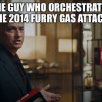 I Am Jose Mourinho | THE GUY WHO ORCHESTRATED THE 2014 FURRY GAS ATTACK: | image tagged in i am jose mourinho | made w/ Imgflip meme maker