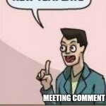 New template | NEW TEMPLATE; MEETING COMMENT | image tagged in boardroom meeting comment | made w/ Imgflip meme maker