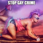 Gay unicorn guy | STOP GAY CRIME | image tagged in gay unicorn guy | made w/ Imgflip meme maker