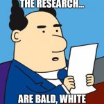 Scott's research | I'VE READ THE RESEARCH... ARE BALD, WHITE MEN A HATE GROUP? | image tagged in dilbert boss reading | made w/ Imgflip meme maker