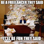 Busy | BE A FREELANCER THEY SAID; IT'LL BE FUN THEY SAID; meganlloyd.org | image tagged in busy | made w/ Imgflip meme maker