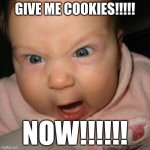 Crazy Mean Baby | GIVE ME COOKIES!!!!! NOW!!!!!! | image tagged in crazy mean baby | made w/ Imgflip meme maker