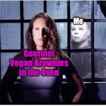 window Michael Jamie Lee Curtis | Me; Gourmet Vegan Brownies in the Oven | image tagged in window michael jamie lee curtis,vegan,brownies,baking | made w/ Imgflip meme maker