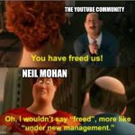 NFT's... | THE YOUTUBE COMMUNITY; NEIL MOHAN | image tagged in you have freed us more like under new management | made w/ Imgflip meme maker