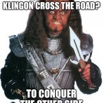 Klingon Warrior | WHY DID THE KLINGON CROSS THE ROAD? TO CONQUER THE OTHER SIDE | image tagged in klingon warrior,klingon,star trek,sci-fi,science fiction | made w/ Imgflip meme maker