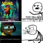 Velma meme | THAT WILL NEVER GET A SECOND SEASON | image tagged in man spiting out cereal | made w/ Imgflip meme maker