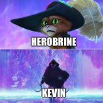 puss and death | HEROBRINE; KEVIN | image tagged in puss and death,puss in boots,minecraft,herobrine,kevin,minecraft memes | made w/ Imgflip meme maker