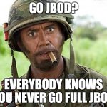 Never go full JBOD | GO JBOD? EVERYBODY KNOWS YOU NEVER GO FULL JBOD | image tagged in robert downey jr tropic thunder | made w/ Imgflip meme maker