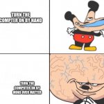 ... | TURN THE COMPTER ON BY HAND; TURN THE COMPUTER ON BY MIND OVER MATTER | image tagged in big brain mokey | made w/ Imgflip meme maker