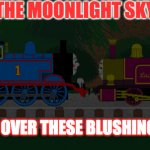 Thomas and Lady | THE MOONLIGHT SKY; SHINING OVER THESE BLUSHING LOVERS | image tagged in thomas and lady | made w/ Imgflip meme maker