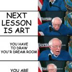 School | YOU ARE IN SCHOOL; NEXT LESSON IS ART; YOU HAVE TO DRAW YOU'R DREAM ROOM; YOU ARE BAD IN DRAWING | image tagged in bernie reaction bad good good bad | made w/ Imgflip meme maker