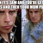 Zoolander Stare | WHEN IT'S 3AM AND YOU'RE GETTING SNACKS AND THEN YOUR MOM PULLS UP | image tagged in zoolander stare | made w/ Imgflip meme maker