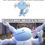 Siblings are terrifying | MY SISTER WHEN IM NOT AROUND; MY SISTER WHEN I WALK INTO THE ROOM | image tagged in stronk wooper,siblings,attack,wooper | made w/ Imgflip meme maker