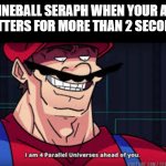 i am 4 parallel universes ahead of you | NINEBALL SERAPH WHEN YOUR AC STUTTERS FOR MORE THAN 2 SECONDS: | image tagged in i am 4 parallel universes ahead of you,armored core,nineball | made w/ Imgflip meme maker