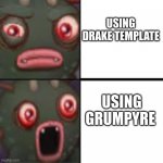 image title | USING DRAKE TEMPLATE; USING GRUMPYRE | image tagged in grumpyre hotline bling,my,singing,monster,grumpyre | made w/ Imgflip meme maker