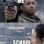 im still trying | ME :; SCHOOL | image tagged in saving private ryan | made w/ Imgflip meme maker