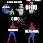 Who will win? 10 likes and I make a battle flipaclip or smth (P.S. I'm not upvote begging I just want to make my mom proud of me | ALWAYS HAVE BEEN; UNTIL NOW; OHIO; WAIT, WE'RE A MEME STATE? ALABAMA; FLORIDA; OHIO; FLORIDA; ALABAMA | image tagged in always has been 3 astronauts | made w/ Imgflip meme maker