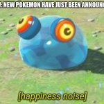 Yay! | POV: NEW POKEMON HAVE JUST BEEN ANNOUNCED | image tagged in botw chuchu happiness noise,memes,pokemon | made w/ Imgflip meme maker