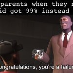 This popped up in math class. I forgot it until I heard the word “Failure”. Then it came back | Asian parents when they notice their kid got 99% instead of 100% | image tagged in congratulations you're a failure | made w/ Imgflip meme maker