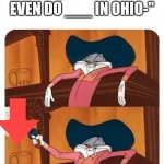 cringiest memes around | "OH, NO! CAN'T EVEN DO ___ IN OHIO-" | image tagged in bugs bunny shooting | made w/ Imgflip meme maker
