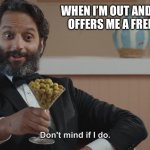 Free Samples Are The Best | WHEN I’M OUT AND SOMEONE OFFERS ME A FREE SAMPLE | image tagged in don't mind if i do,free sample,food,yummy,give me all the food | made w/ Imgflip meme maker