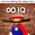 I am so smart | Five year old me taking the steps two at a time: | image tagged in infinite iq,childhood,steps,memes,funny,smort | made w/ Imgflip meme maker