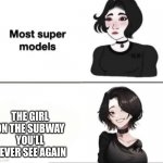 Most Supermodels | THE GIRL ON THE SUBWAY YOU'LL NEVER SEE AGAIN | image tagged in most supermodels | made w/ Imgflip meme maker