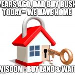 Buy Bush to make Money `Ridwan | YEARS AGO, DAD BUY BUSH
TODAY= WE HAVE HOME; WISDOM : BUY LAND & WAIT | image tagged in greenacres real estate listings - ally realty | made w/ Imgflip meme maker