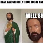 Wide eyed jesus | WHEN YOU HAVE A ASSIGNMENT DUE TODAY AND IT'S  11:57; WELL SHIT | image tagged in wide eyed jesus,school sucks,english teachers | made w/ Imgflip meme maker