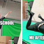 true story bruh | ME BEFORE SCHOOL; ME AFTER SCHOOL | image tagged in tom hiddleston flying and falling | made w/ Imgflip meme maker