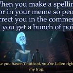oo ee oo ah ah wang tang walla walla bing bang >:) | When you make a spelling error in your meme so people correct you in the comments and you get a bunch of points: | image tagged in megamind trap template,memes,imgflip | made w/ Imgflip meme maker