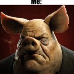 hyper realistic picture of a more average looking pig smoking | Her: You must be a hyper realistic average looking pig smoking if you think we dating; Me: | image tagged in hyper realistic picture of a more average looking pig smoking | made w/ Imgflip meme maker