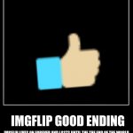 good ending | IMGFLIP GOOD ENDING; IMGFLIP LIVES ON FOREVER AND LASTS UNTIL THE THE END OF THE WORLD | image tagged in all endings meme | made w/ Imgflip meme maker