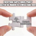 I'm telling you, it works! | EVERYONE SAYS CHRIS PRATT CASTED AS MARIO IS A MISSTAKE, BUT... Chris Pratt and his annoying voice; Mario in Mario Movie | image tagged in perfect match,super mario bros,chris pratt | made w/ Imgflip meme maker